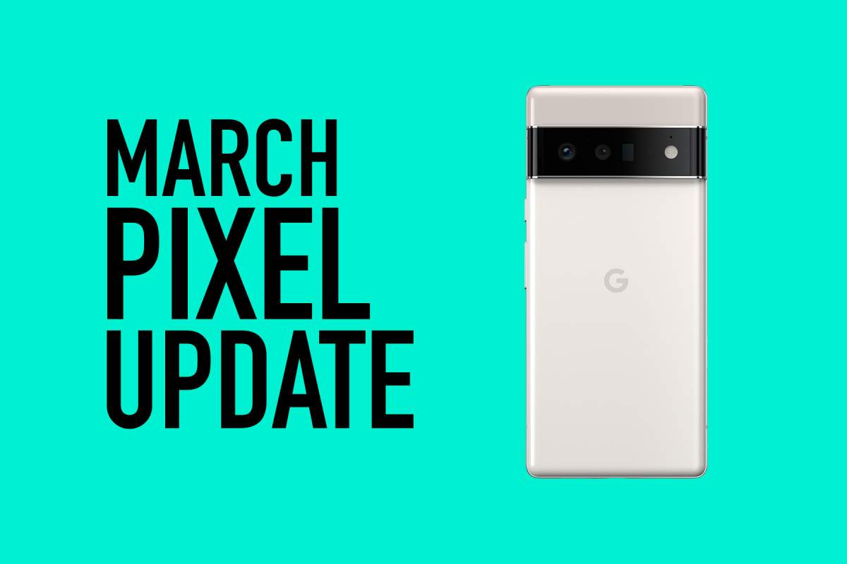 March Google Pixel Update is Here, Late Again for Pixel 6