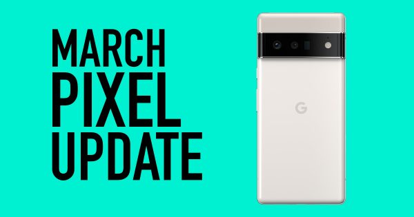 March Google Pixel Update is Here, Late Again for Pixel 6 - Vimarsana News