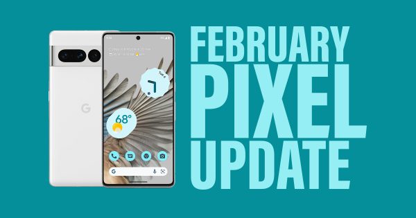 Your Google Pixel Phone’s February Update Arrived