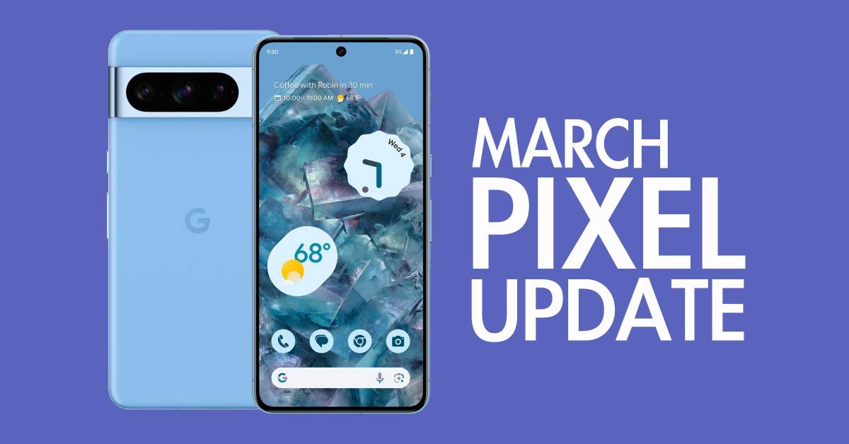 Your Google Pixel Phone's March Update Arrived