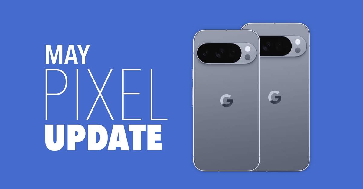 Your Google Pixel Phone's May Update Arrived